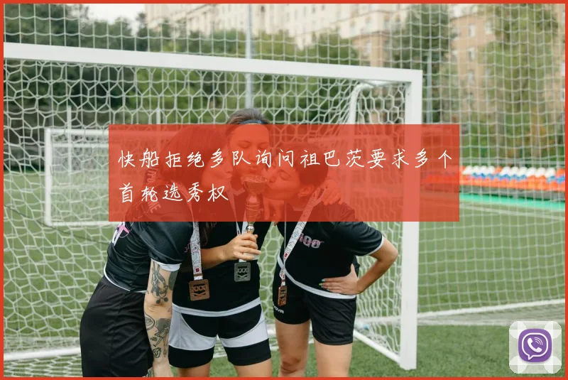 快船拒绝多队询问祖巴茨要求多个首轮选秀权